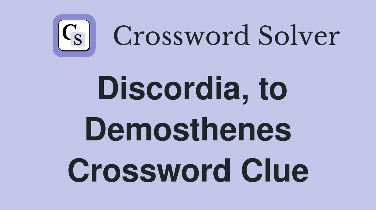 Discordia, to Demosthenes Crossword Clue