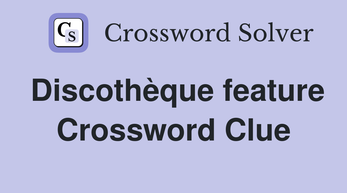 Discothèque feature Crossword Clue