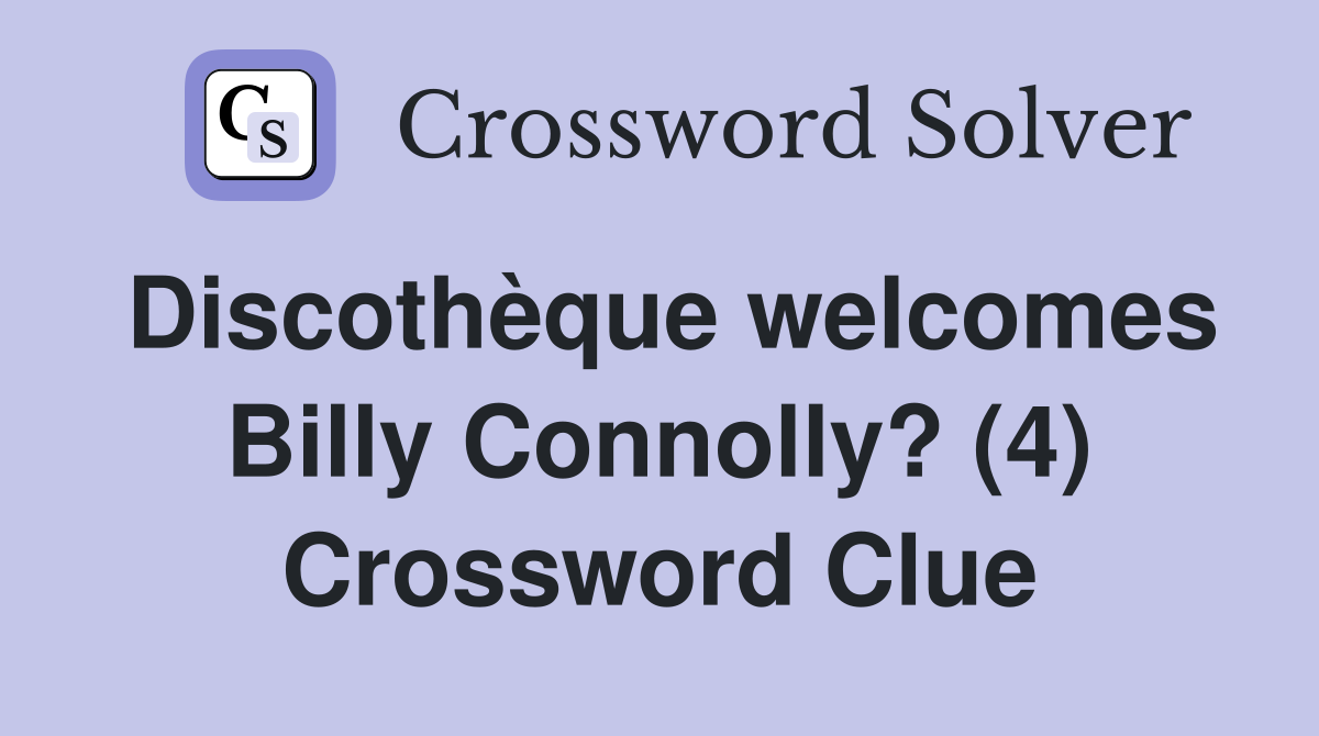 Discothèque welcomes Billy Connolly? (4) Crossword Clue