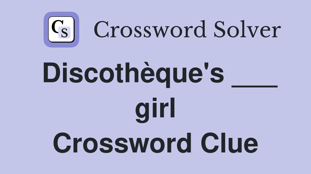 Discothèque's ___ girl Crossword Clue
