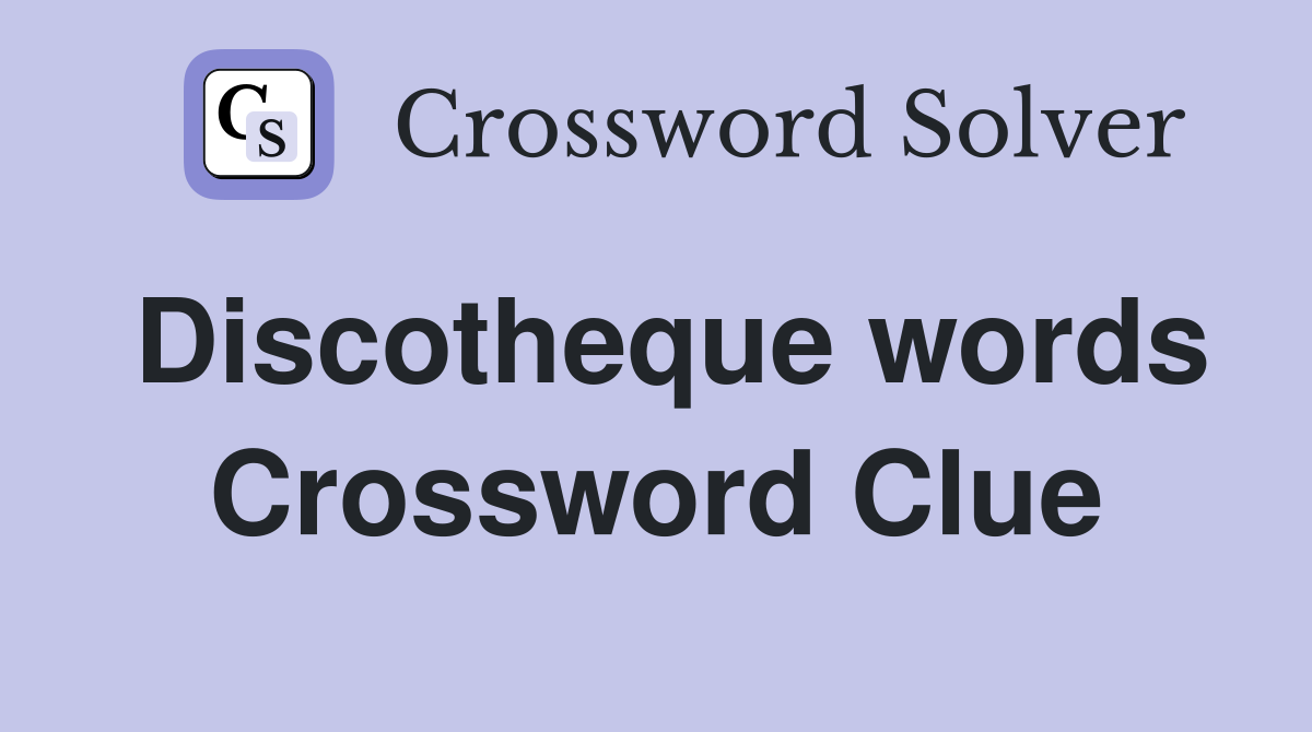 Discotheque words Crossword Clue
