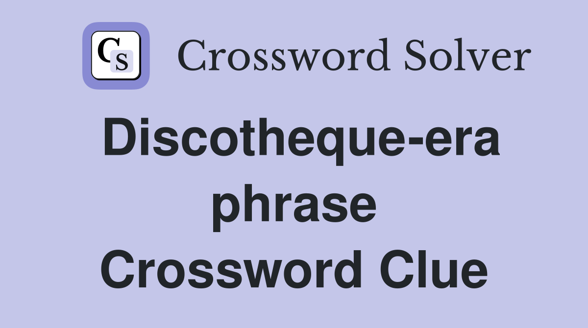 Discotheque-era phrase Crossword Clue
