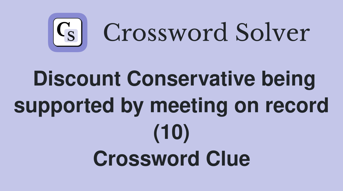 Discount Conservative being supported by meeting on record (10) Crossword Clue