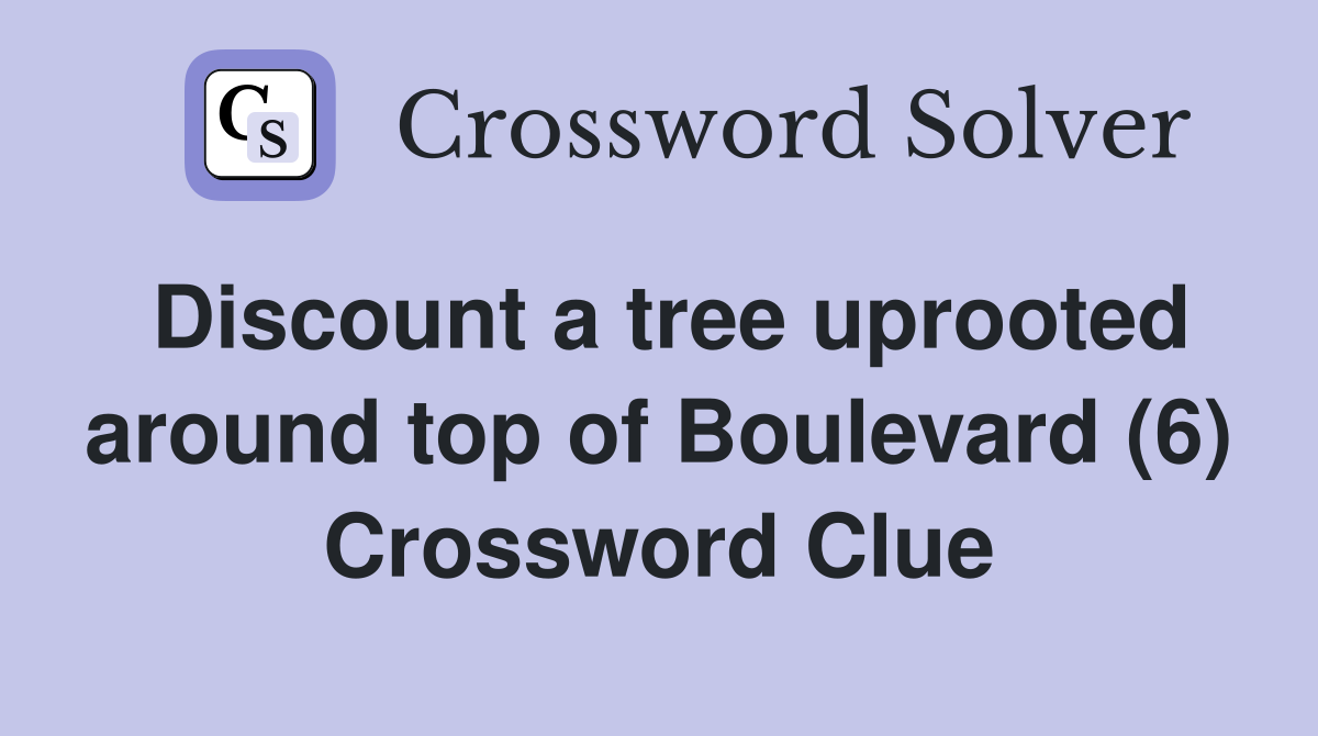 Discount a tree uprooted around top of Boulevard (6) Crossword Clue