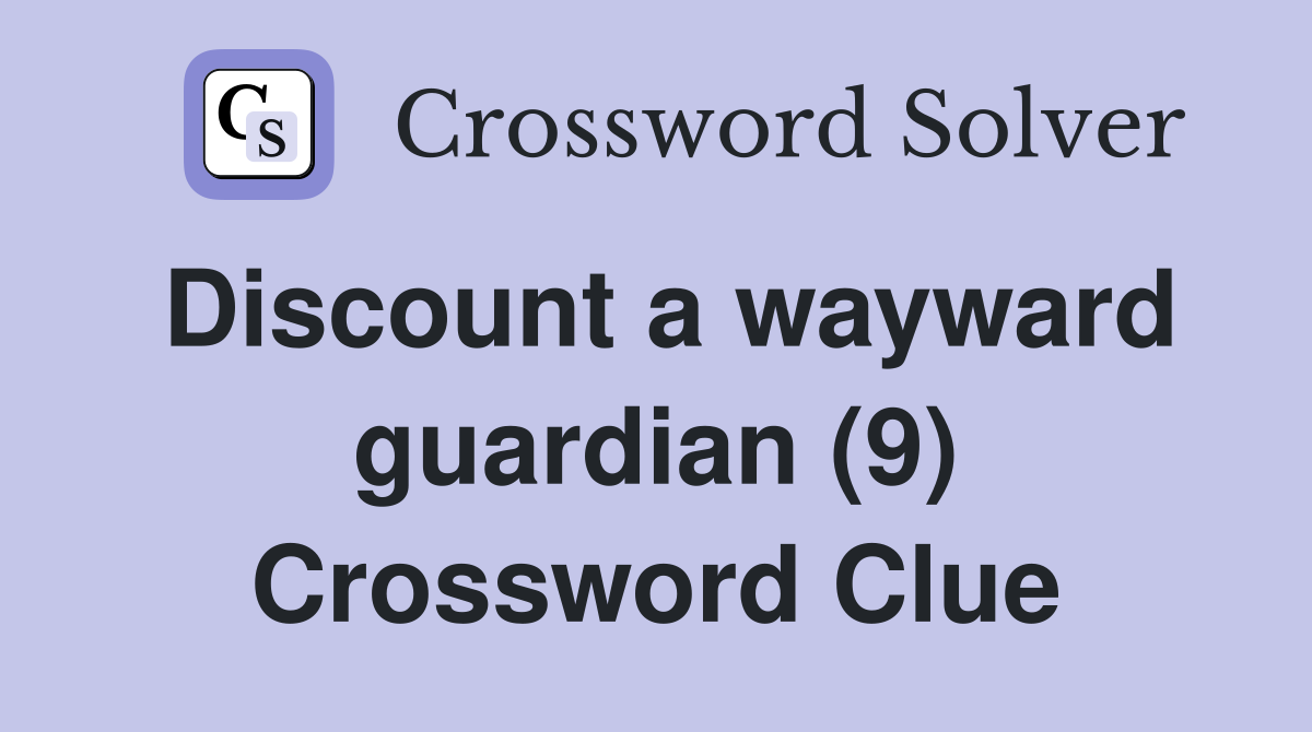 Discount a wayward guardian (9) Crossword Clue
