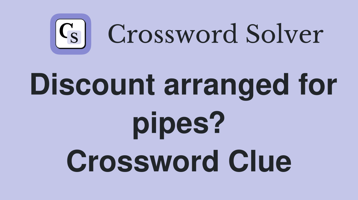 Discount arranged for pipes? Crossword Clue