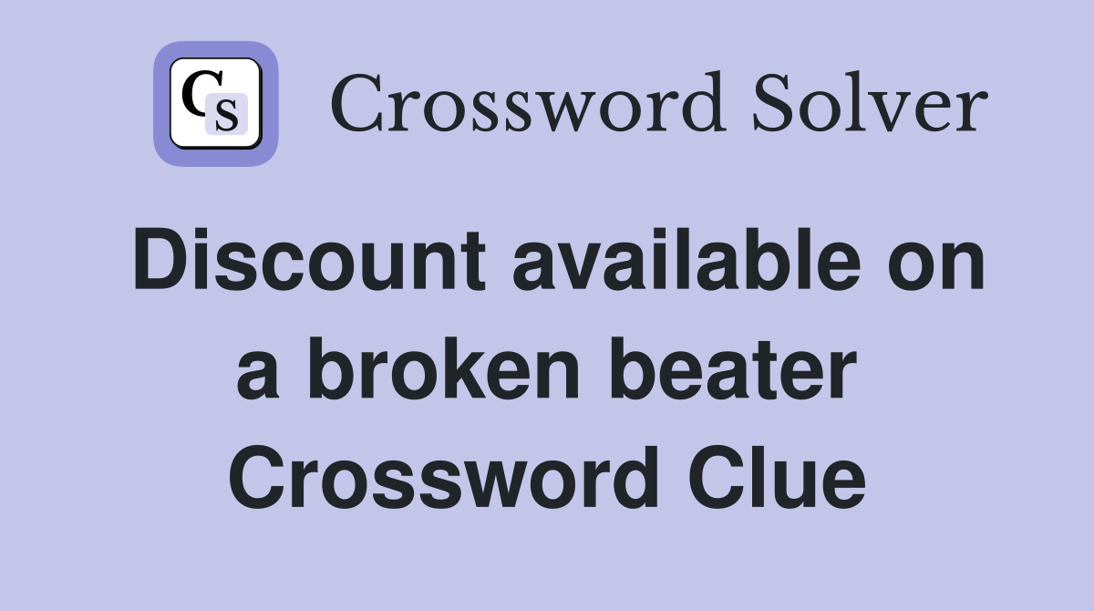 Discount available on a broken beater Crossword Clue