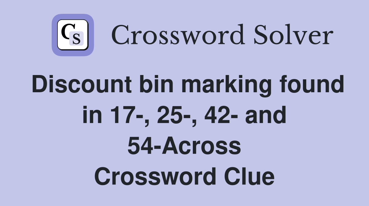 Discount bin marking found in 17-, 25-, 42- and 54-Across Crossword Clue