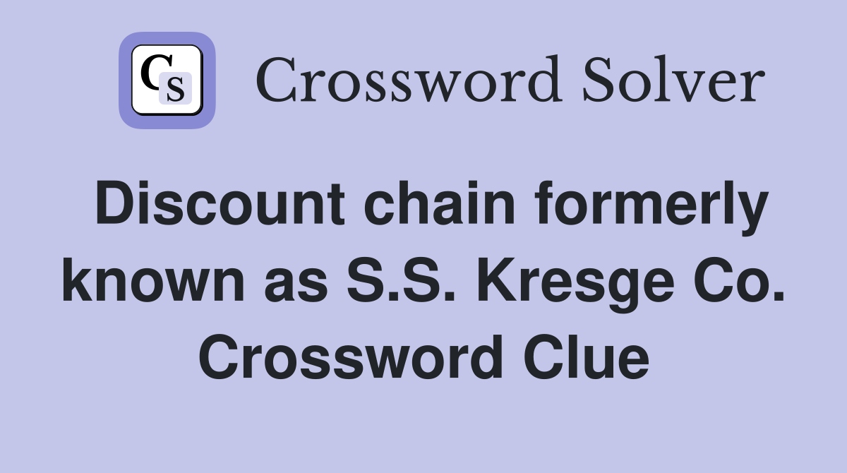 Discount chain formerly known as S.S. Kresge Co. Crossword Clue