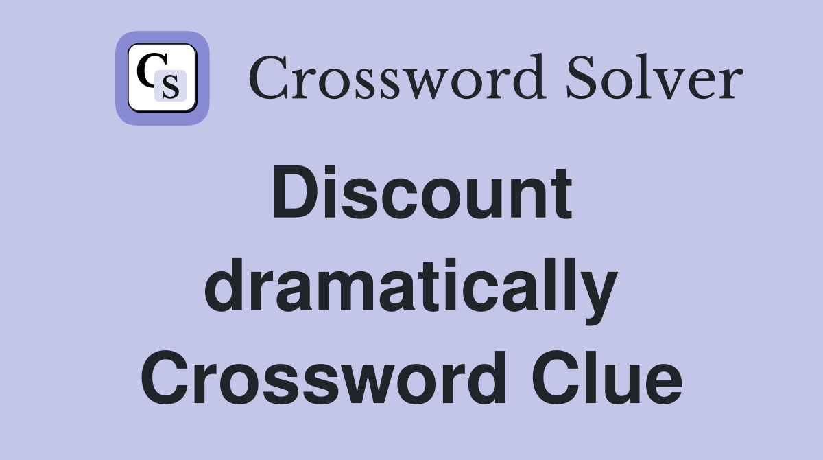 Discount dramatically Crossword Clue