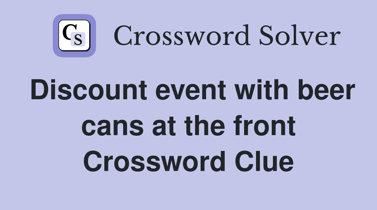 Discount event with beer cans at the front Crossword Clue