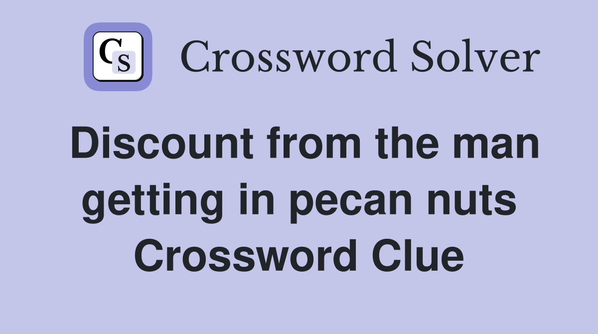 Discount from the man getting in pecan nuts Crossword Clue