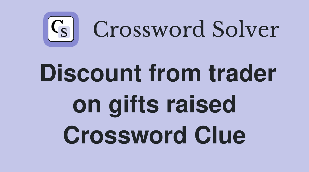 Discount from trader on gifts raised Crossword Clue