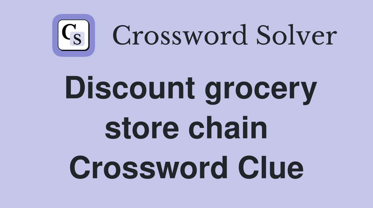 Discount grocery store chain Crossword Clue