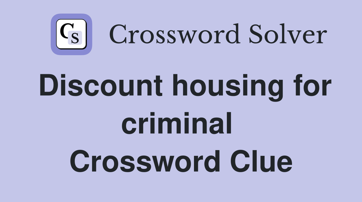 Discount housing for criminal  Crossword Clue