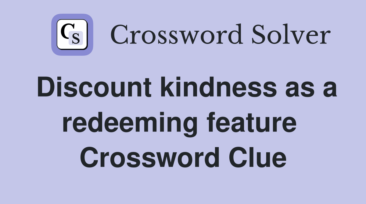 Discount kindness as a redeeming feature  Crossword Clue