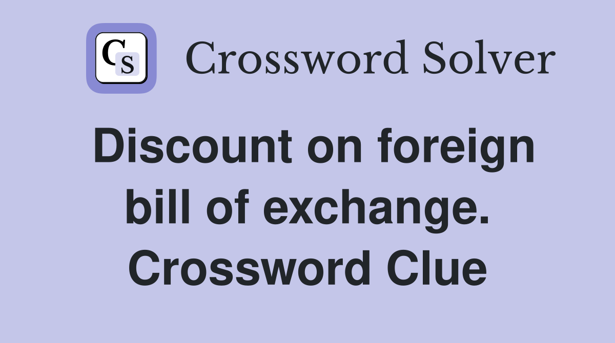 Discount on foreign bill of exchange. Crossword Clue
