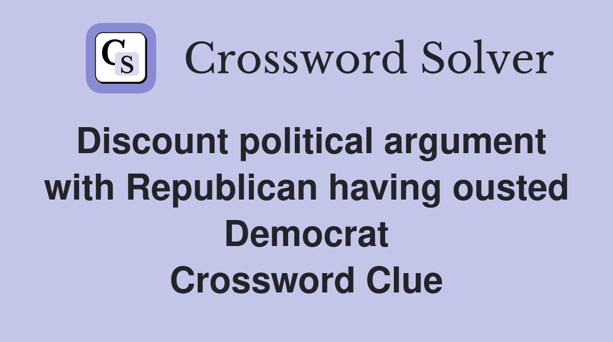 Discount political argument with Republican having ousted Democrat Crossword Clue