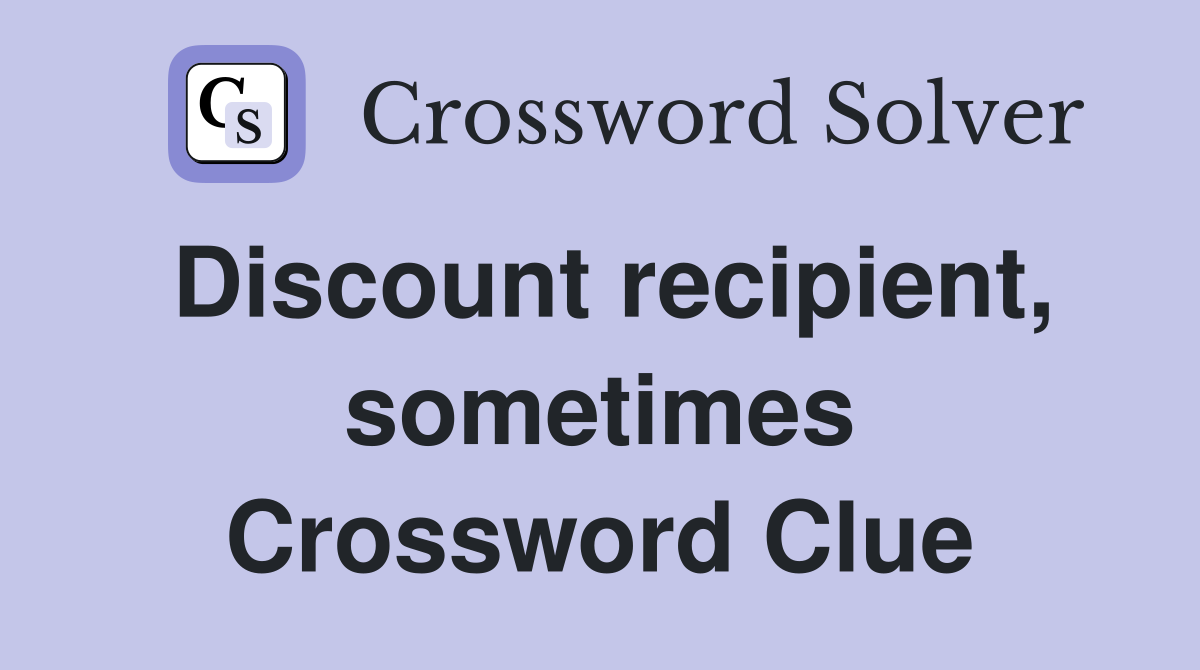 Discount recipient, sometimes Crossword Clue