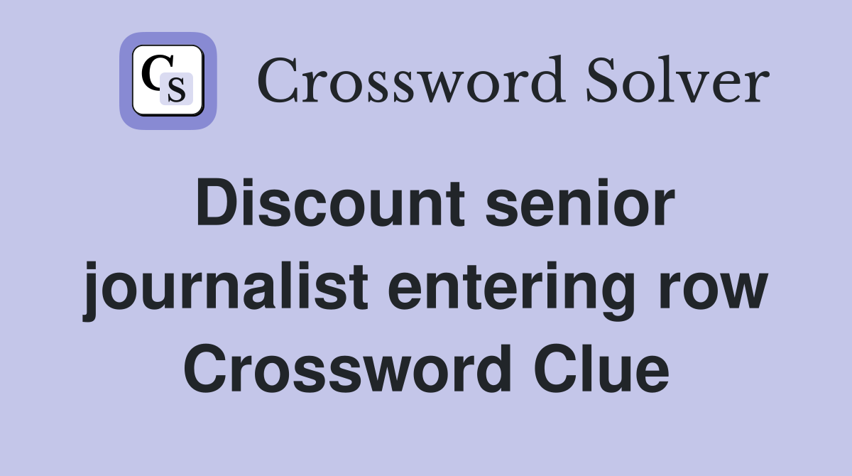 Discount senior journalist entering row Crossword Clue Answers