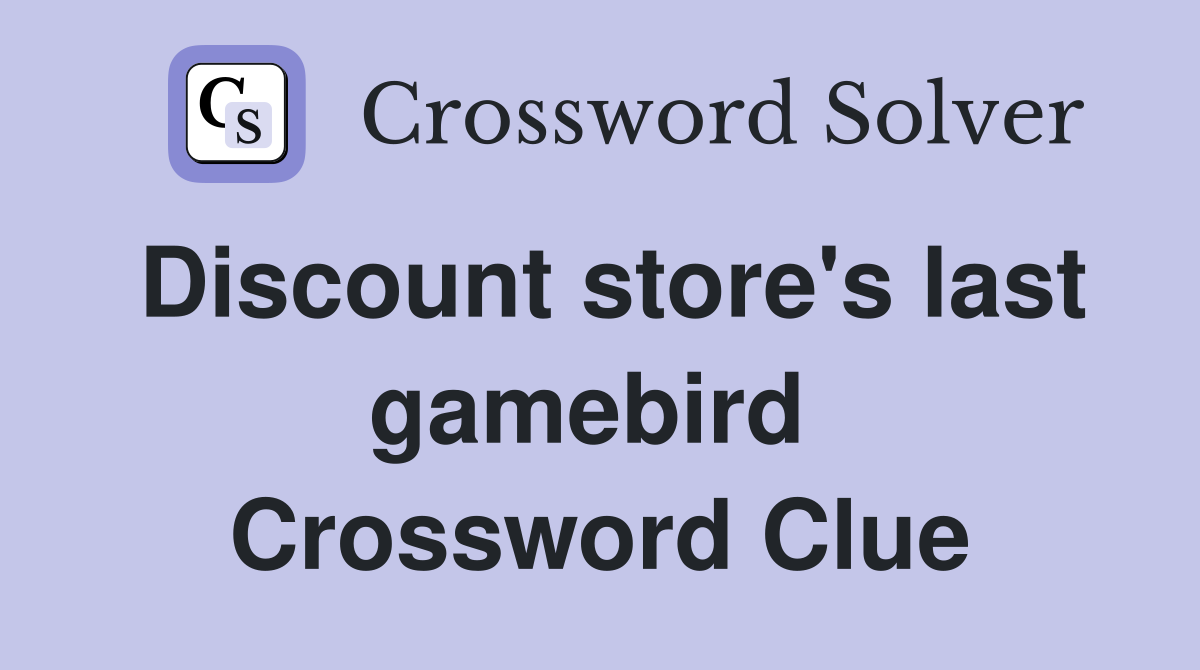 Discount store's last gamebird  Crossword Clue
