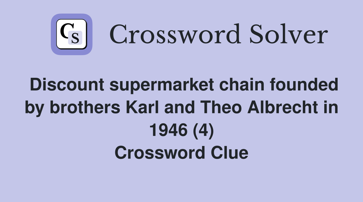 Discount supermarket chain founded by brothers Karl and Theo Albrecht in 1946 (4) Crossword Clue
