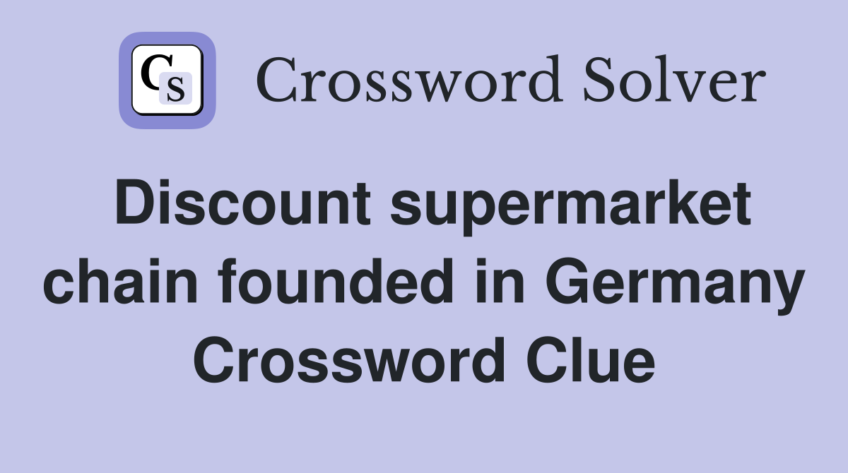 Discount supermarket chain founded in Germany Crossword Clue