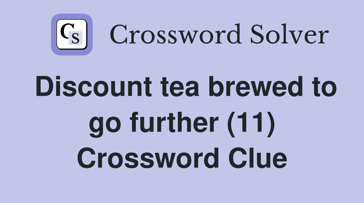 Discount tea brewed to go further (11) Crossword Clue