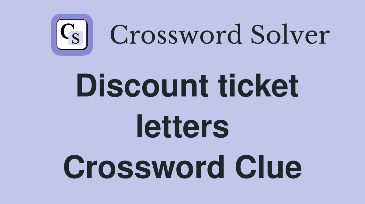 Discount ticket letters Crossword Clue