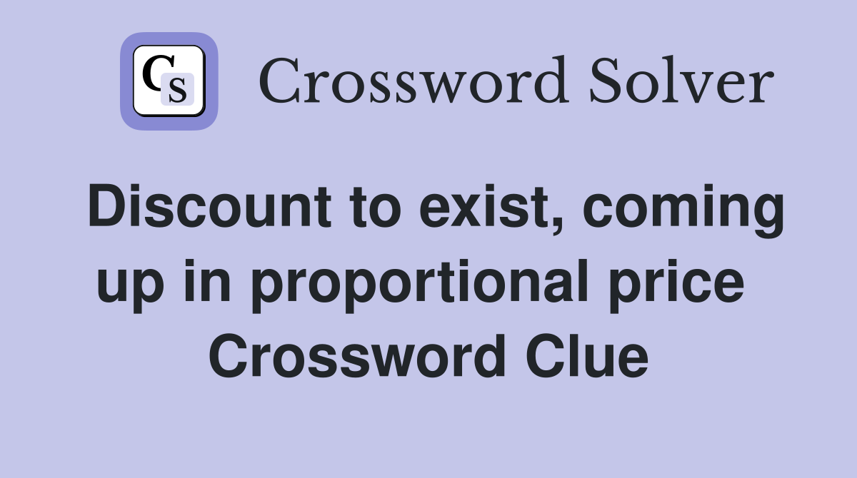 Discount to exist, coming up in proportional price  Crossword Clue