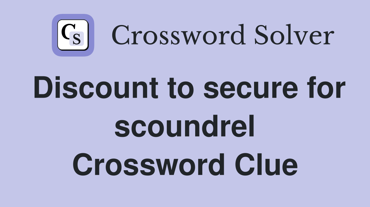 Discount to secure for scoundrel Crossword Clue