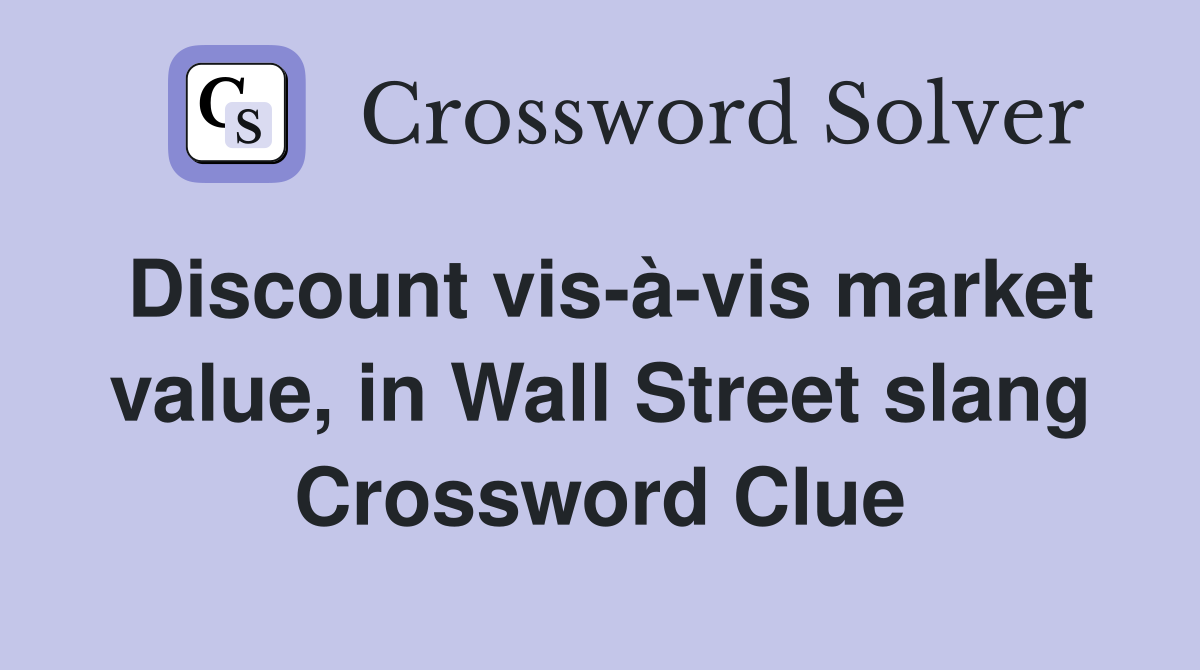 Discount vis-à-vis market value, in Wall Street slang Crossword Clue