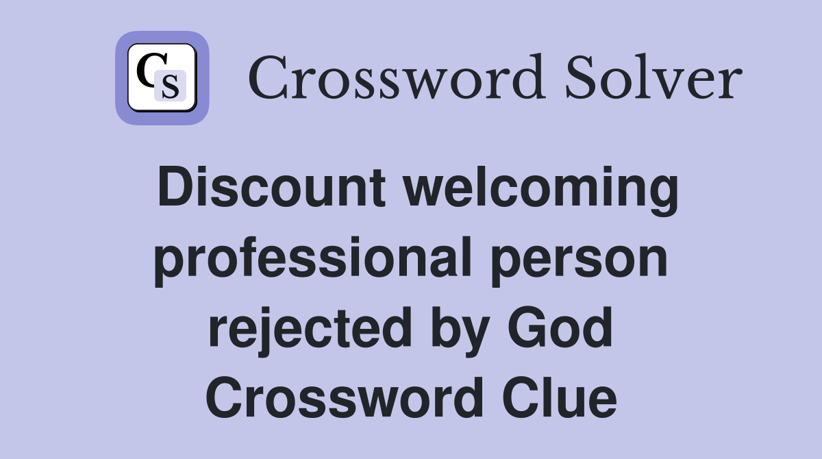 Discount welcoming professional person rejected by God Crossword Clue