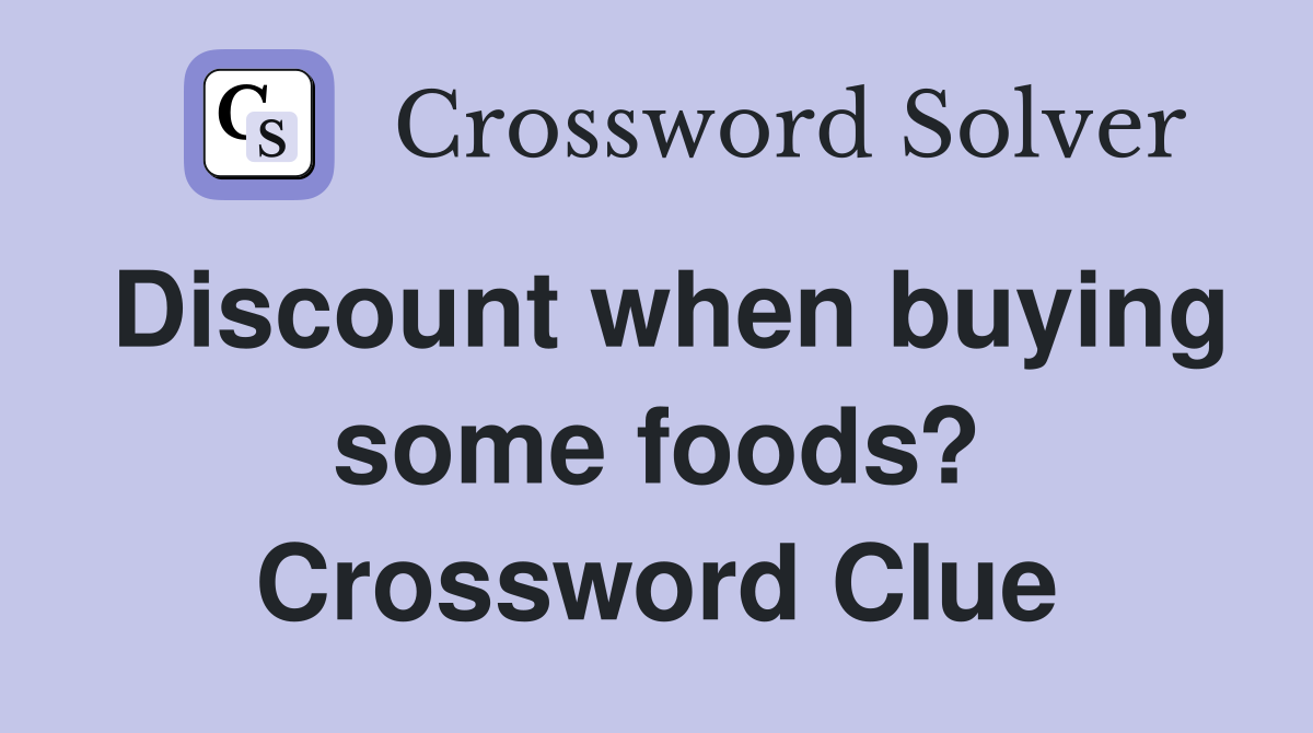 Discount when buying some foods? Crossword Clue