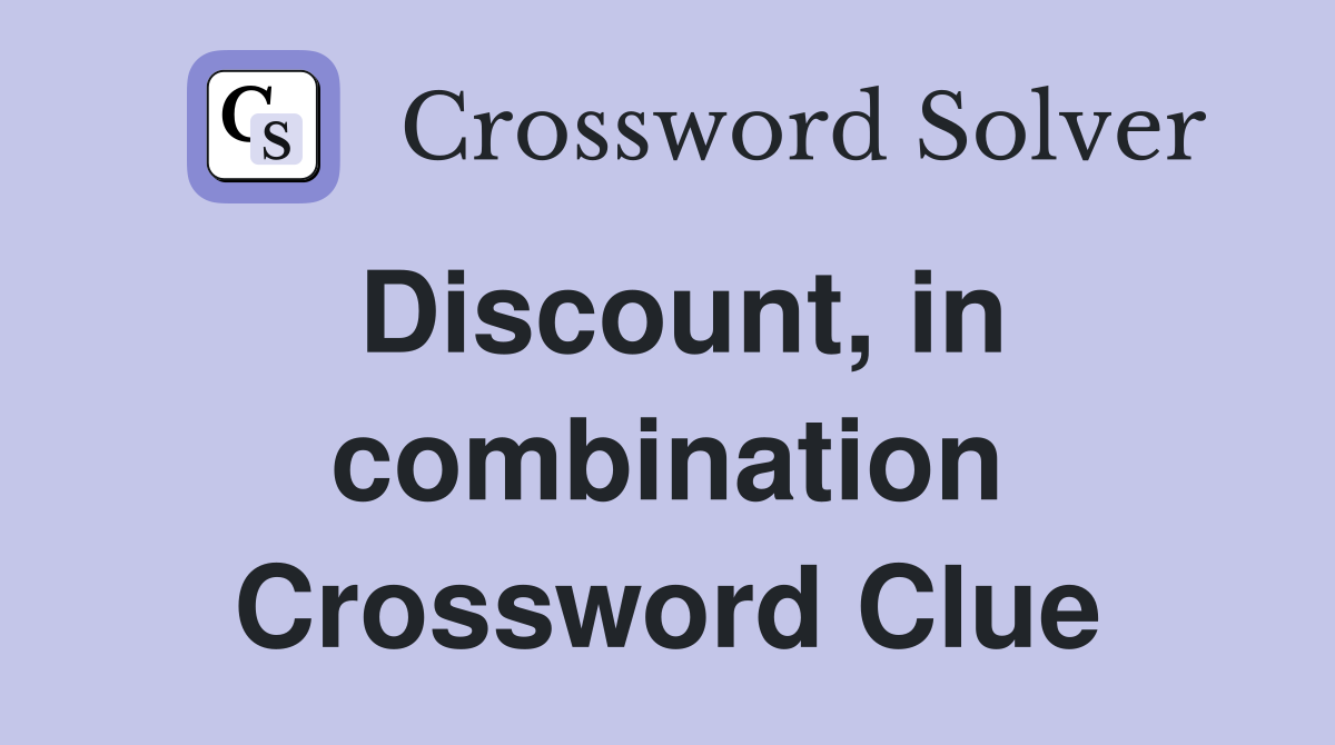 Discount, in combination Crossword Clue