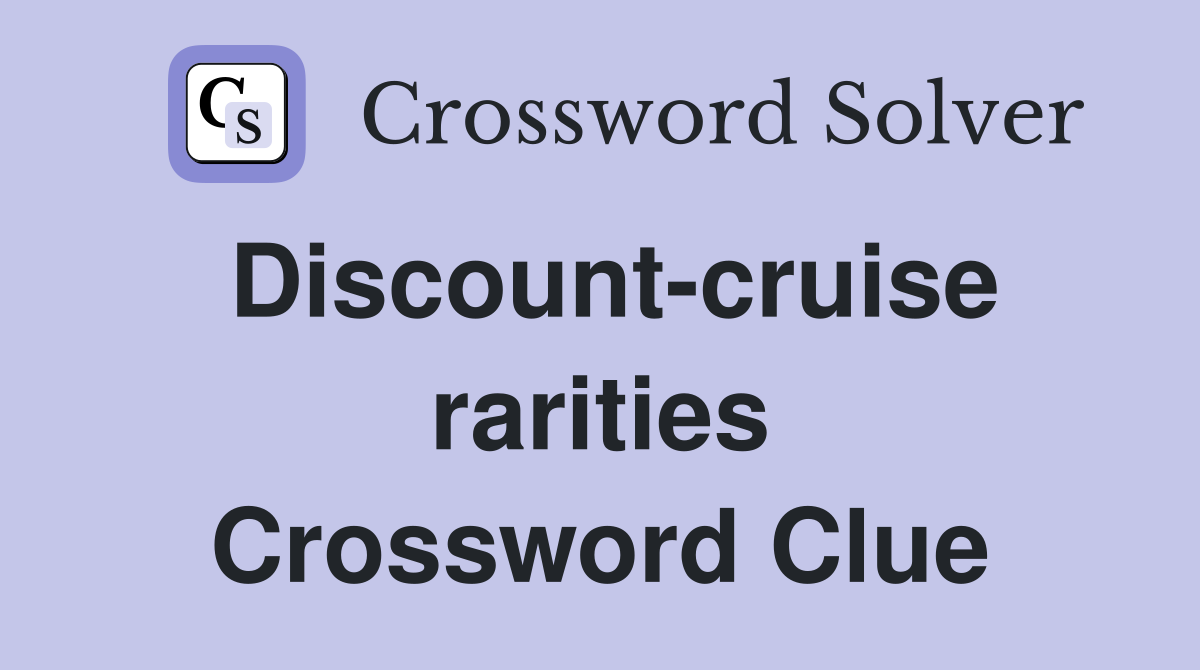Discount-cruise rarities Crossword Clue