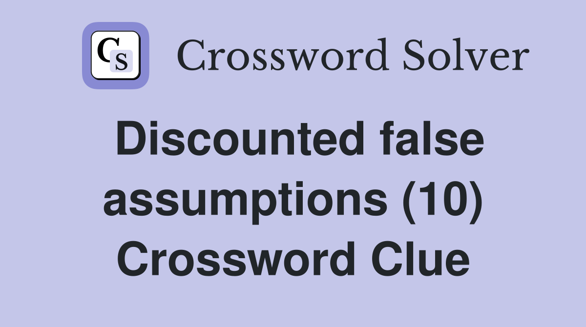 Discounted false assumptions (10) Crossword Clue