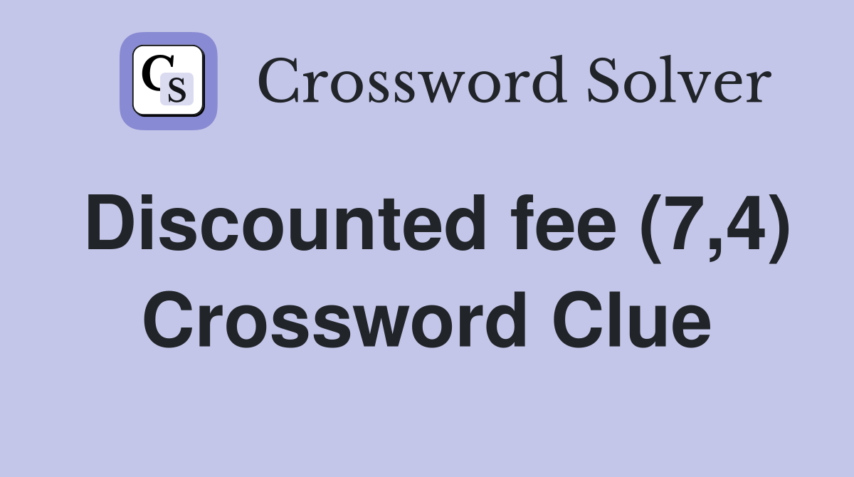 Discounted fee (7,4) Crossword Clue