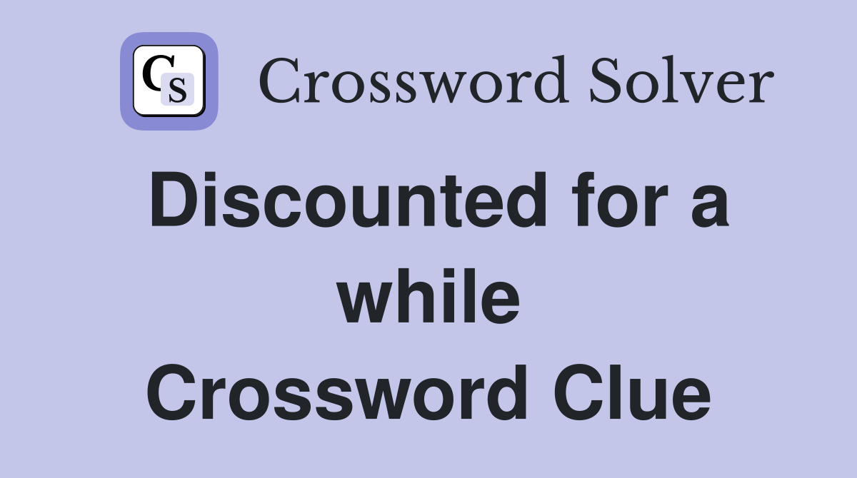 Discounted for a while Crossword Clue