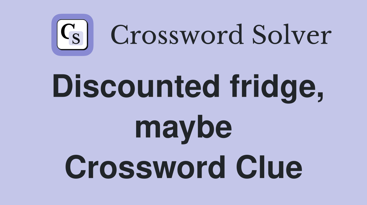 Discounted fridge, maybe Crossword Clue
