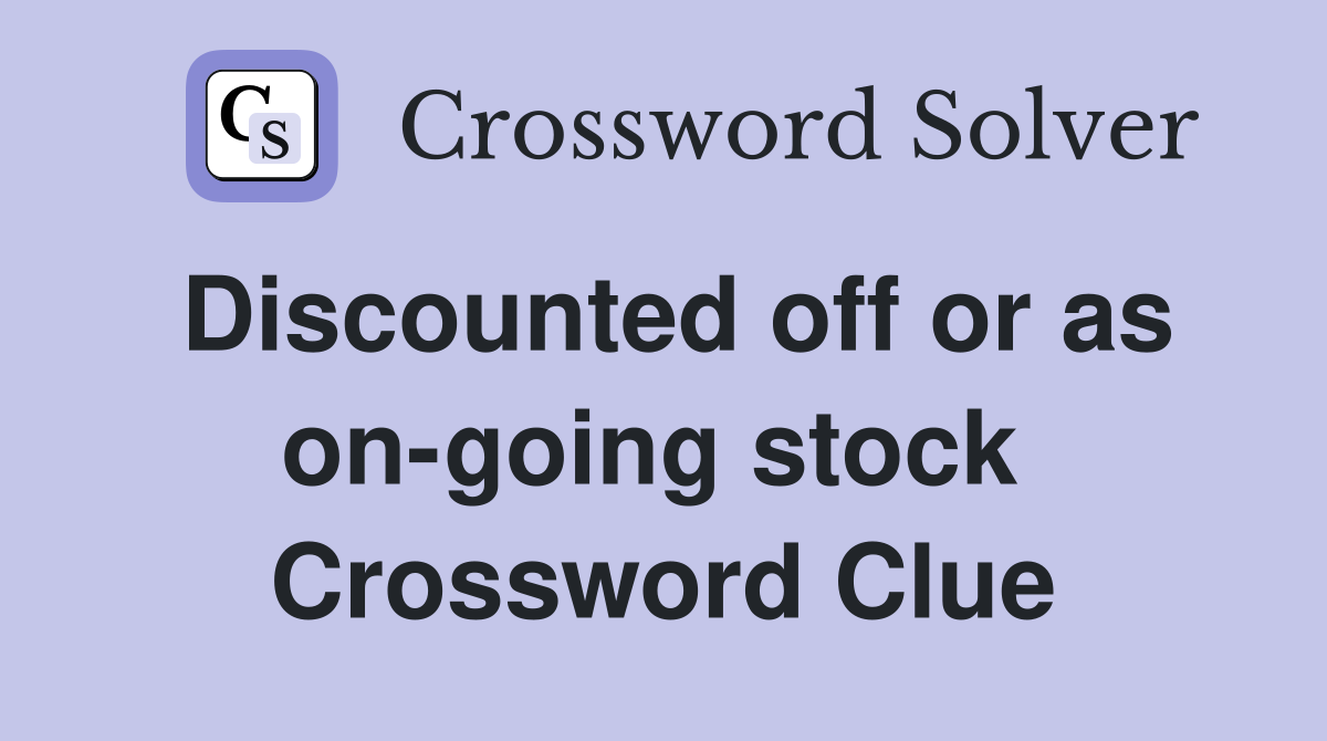 Discounted off or as on-going stock  Crossword Clue