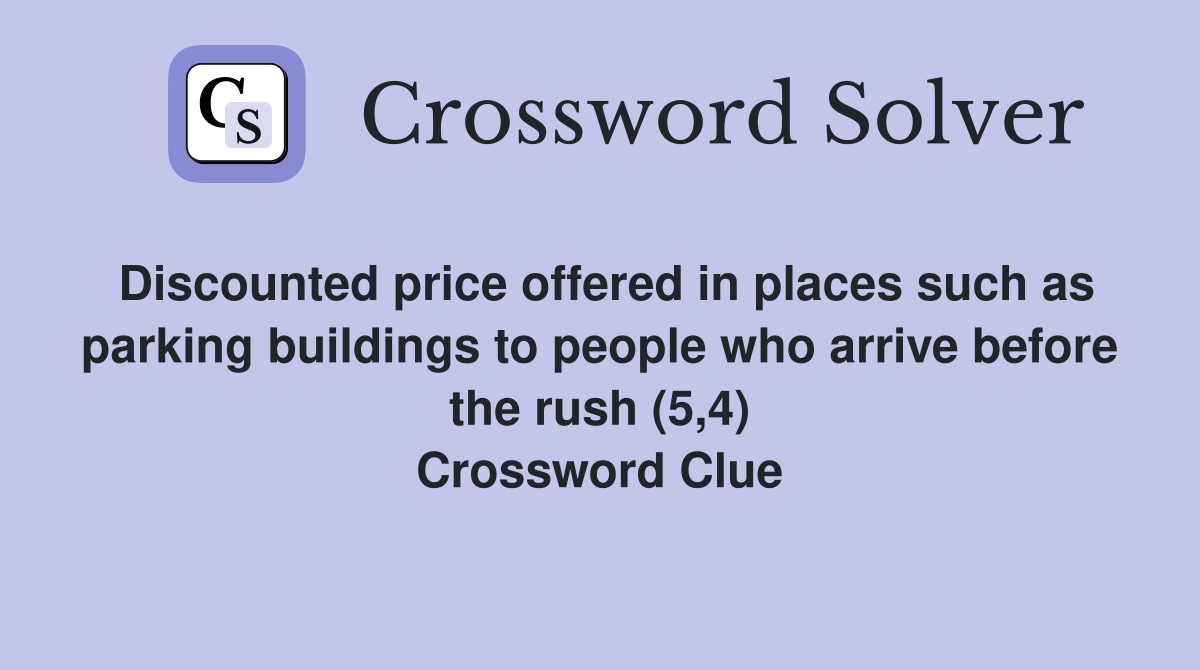 Discounted price offered in places such as parking buildings to people who arrive before the rush (5,4) Crossword Clue