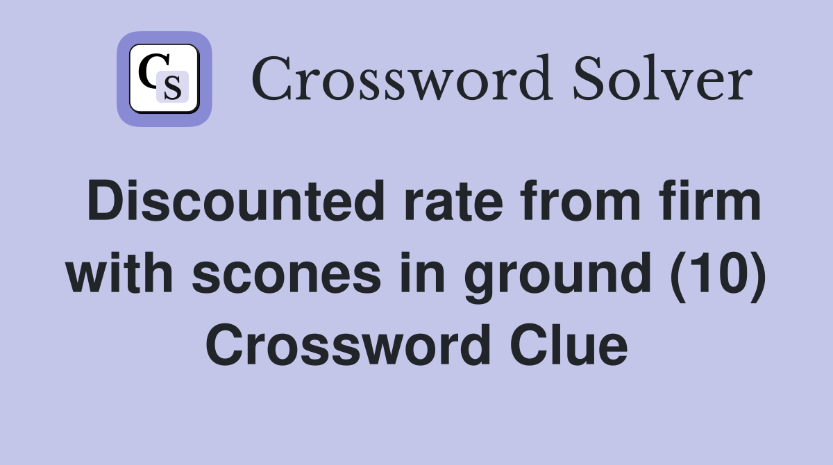 Discounted rate from firm with scones in ground (10) Crossword Clue