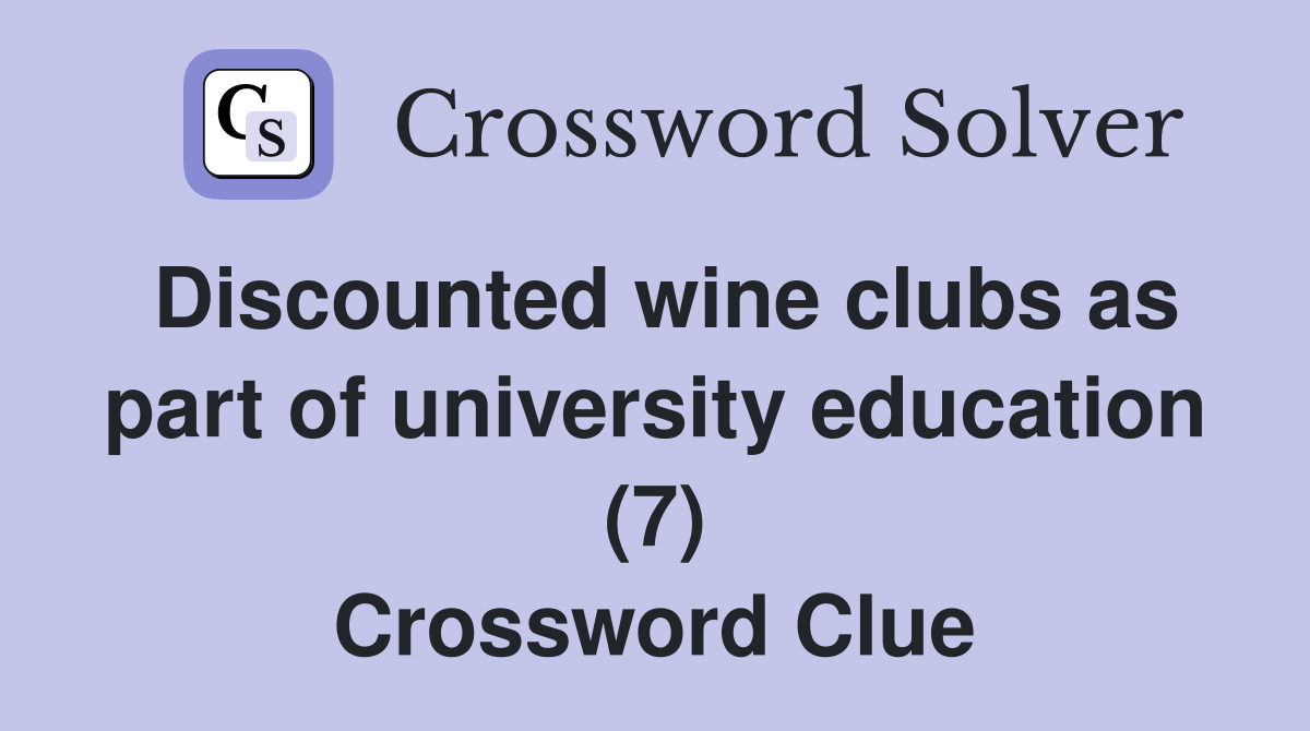 Discounted wine clubs as part of university education (7) Crossword Clue