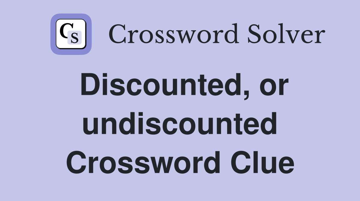 Discounted, or undiscounted Crossword Clue
