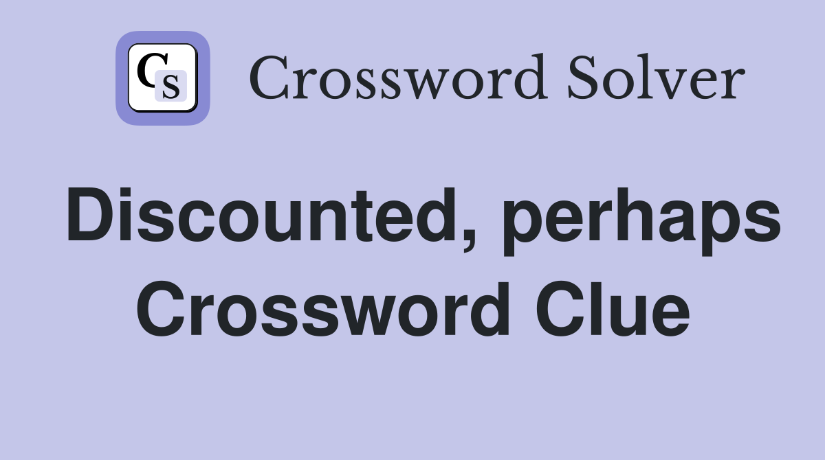 Discounted, perhaps Crossword Clue