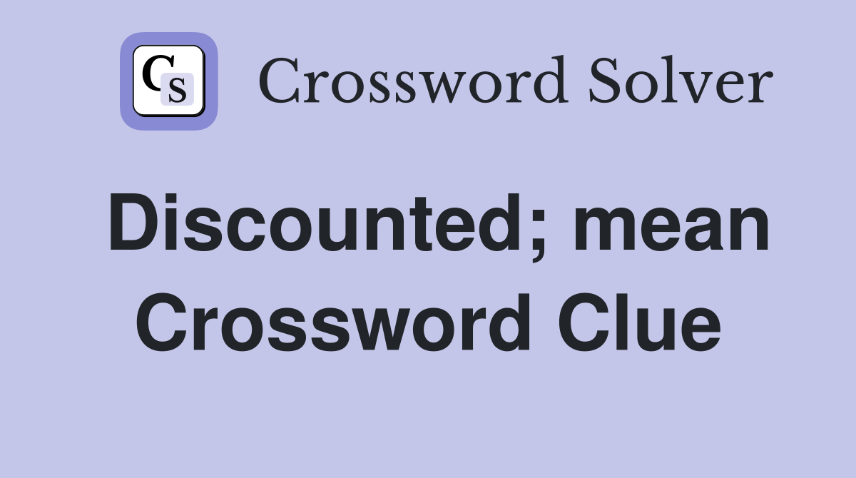 Discounted; mean Crossword Clue