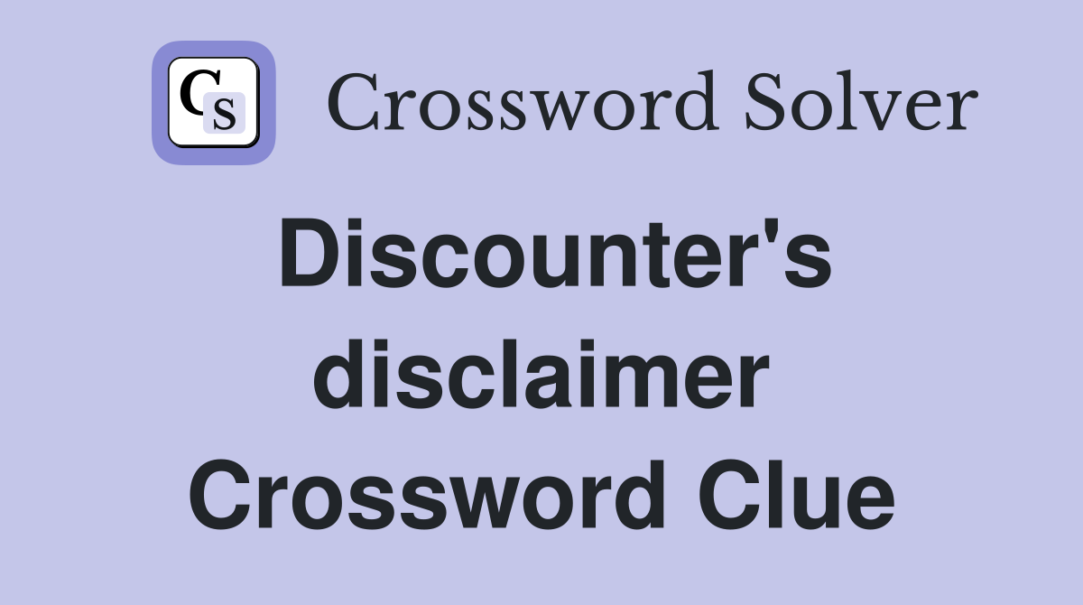 Discounter's disclaimer Crossword Clue