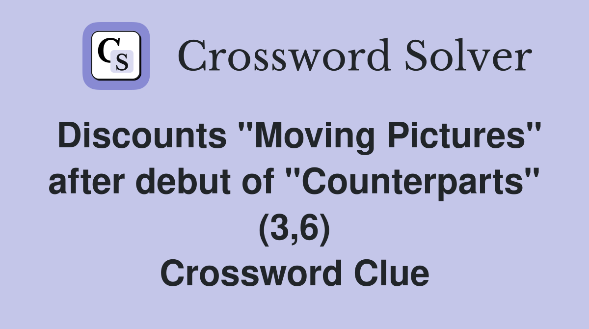 Discounts "Moving Pictures" after debut of "Counterparts" (3,6) Crossword Clue