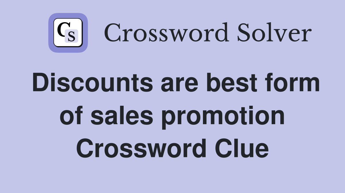 Discounts are best form of sales promotion Crossword Clue